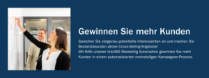 Gewinnen Sie mehr Kunden: Sprechen Sie zielgenau potentielle Interessenten an und machen Sie Bestandskunden aktive Cross-Selling-Angebote! Mit Hilfe unserer knk365 Marketing Automation gewinnen Sie mehr Kunden in einem automatisierten mehrstufigen Kampagnen-Prozess.